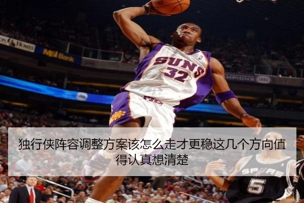 独行侠阵容调整方案该怎么走才更稳这几个方向值得认真想清楚